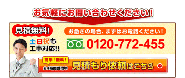 お気軽にお問合せください！ 年中無休！土日祝も元気に営業中！ お急ぎの場合、まずはお電話下さい！0120-772-455 簡単！無料！24時間受付中 見積り依頼はこちら